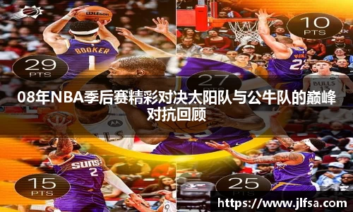 08年NBA季后赛精彩对决太阳队与公牛队的巅峰对抗回顾