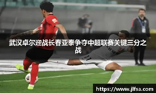 武汉卓尔迎战长春亚泰争夺中超联赛关键三分之战
