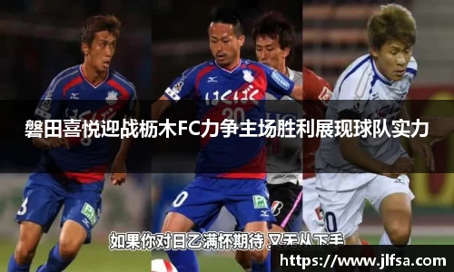 磐田喜悦迎战枥木FC力争主场胜利展现球队实力