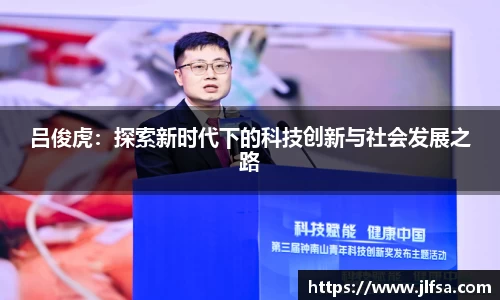 吕俊虎：探索新时代下的科技创新与社会发展之路